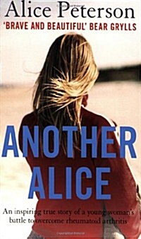 Another Alice : An Inspiring True Story of a Young Womans Battle to Overcome Rheumatoid Arthritis (Paperback)
