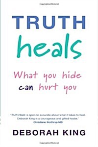 Truth Heals : What You Hide Can Hurt You (Paperback)
