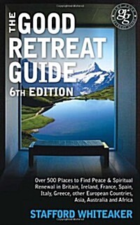 The Good Retreat Guide : Over 500 Places to Find Peace and Spiritual Renewal in Britain, Ireland, France, Spain, Italy, Greece, Other European Countri (Paperback, 6 Rev ed)
