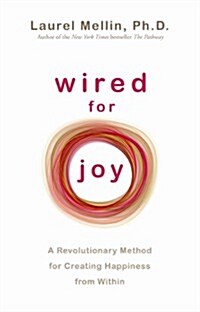 Wired for Joy : A Revolutionary Method for Creating Happiness from within (Paperback)