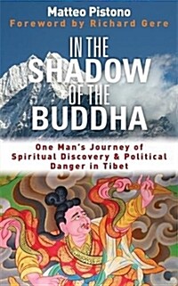 In the Shadow of the Buddha : One Mans Journey of Spiritual Discovery & Political Danger in Tibet (Paperback)