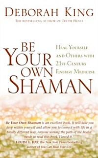 Be Your Own Shaman : Heal Yourself and Others with 21st-Century Energy Medicine (Paperback)