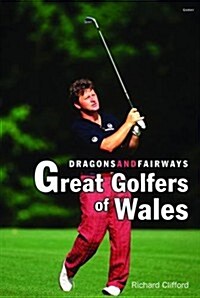 Dragons and Fairways - Great Golfers of Wales (Paperback)