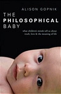 The Philosophical Baby : What Childrens Minds Tell Us about Truth, Love & the Meaning of Life (Paperback)