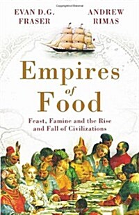 Empires of Food : Feast, Famine and the Rise and Fall of Civilizations (Hardcover)