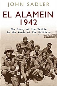 El Alamein 1942 : The Story of the Battle in the Words of the Soldiers (Hardcover)