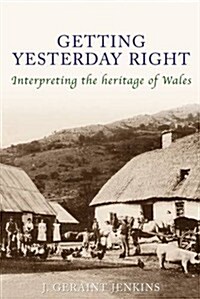 Getting Yesterday Right : Interpreting the Heritage of Wales (Paperback)