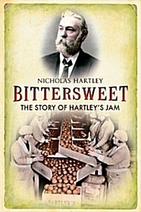 Bittersweet : The Story of Hartleys Jam (Paperback)