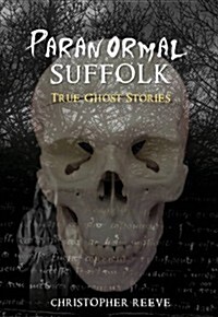 Paranormal Suffolk : True Ghost Stories (Paperback)