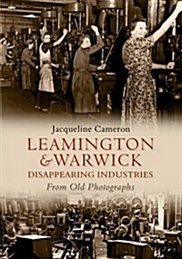 Leamington and Warwick Disappearing Industries from Old Photographs (Paperback)