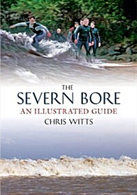 The Severn Bore : An Illustrated Guide (Paperback)