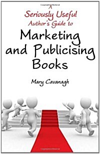 A Seriously Useful Authors Guide to Marketing and Publicising Books (Paperback)