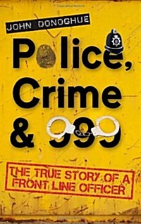 Police, Crime & 999 : The True Story of a Front Line Officer (Paperback)