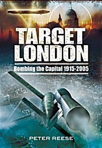 Target London : Bombing the Capital 1915-2005 (Hardcover)
