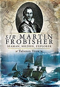 Sir Martin Frobisher: Seaman, Soldier, Explorer (Hardcover)