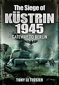 The Siege of Kustrin 1945 : Gateway to Berlin (Paperback)