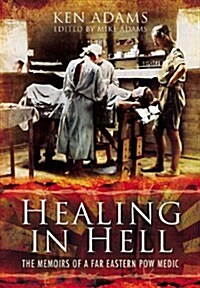 Healing in Hell: The Memoirs of a Far Eastern POW Medic (Hardcover)