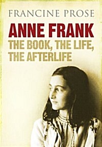 Anne Frank : The Book, the Life, the Afterlife (Hardcover)