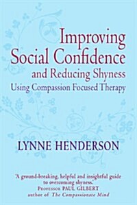Improving Social Confidence and Reducing Shyness Using Compassion Focused Therapy : Series Editor, Paul Gilbert (Paperback)
