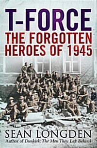 T-Force : The Forgotten Heroes of 1945 (Paperback)