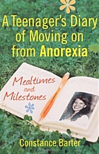 Mealtimes and Milestones : A Teenagers Diary of Moving on from Anorexia (Paperback)