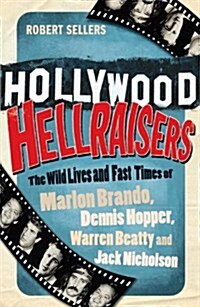 Hollywood Hellraisers : The Wild Lives and Fast Times of Marlon Brando, Dennis Hopper, Warren Beatty and Jack Nicholson (Paperback)