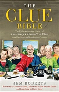 The Clue Bible : The Fully Authorised History of Im Sorry I Havent A Clue, from Footlights to Mornington Crescent (Hardcover)