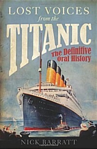 Lost Voices from the Titanic : The Definitive Oral History (Paperback)