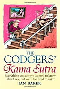 The Codgers Kama Sutra : Everything You Wanted to Know About Sex but Were Too Tired to Ask (Hardcover)
