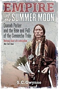 Empire of the Summer Moon : Quanah Parker and the Rise and Fall of the Comanches, the Most Powerful Indian Tribe in American History (Paperback)