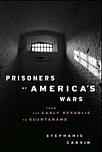 Prisoners of Americas Wars : From the Early Republic to Guantanamo (Hardcover)