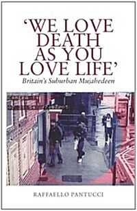 We Love Death as You Love Life : Britains Suburban Terrorists (Paperback)