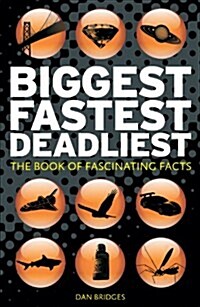 Biggest, Fastest, Deadliest : The Book of Fascinating Facts (Hardcover)