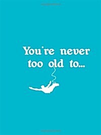 Youre Never Too Old To... (Hardcover)