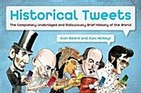 Historical Tweets : The Completely Unabridged and Ridiculously Brief History of the World (Hardcover)