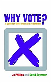 Why Vote? : A Guide for Those Who Cant be Bothered (Paperback)