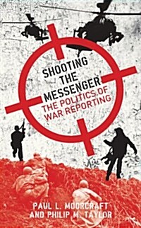 Shooting the Messenger : The Political Impact of War Reporting (Paperback)