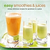 Easy Smoothies & Juices : Simply Delicious Recipes for Goodness in a Glass (Paperback)