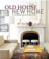 Old House New Home : Stylish Modern Living in a Period Setting (Paperback)