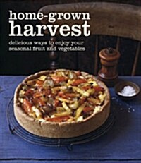 Home-grown Harvest : Simply Delicious Recipes to Celebrate Your Garden Produce (Hardcover)