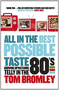 All in the Best Possible Taste : Growing Up Watching Telly in the Eighties (Paperback)