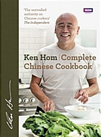 Complete Chinese Cookbook : the only comprehensive, all-encompassing guide to Chinese cookery, fronted by much-loved chef Ken Hom (Hardcover)