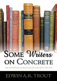 Some Writers on Concrete : The Literature of Reinforced Concrete, 1897-1935 (Hardcover)