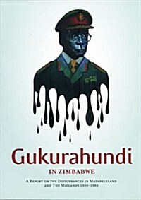 Gukurahundi in Zimbabwe : A Report on the Disturbances in Matebeleland and the Midlands, 1980-88 (Paperback)