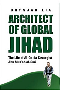 Architect of Global Jihad : The Life of Al-Qaeda Strategist Abu Musab Al-Suri (Paperback)