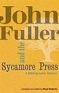 John Fuller and the Sycamore Press : A Bibliographic History (Hardcover)