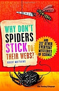 Why Dont Spiders Stick to Their Webs? : And 317 Other Everyday Mysteries of Science (Paperback, 2 Revised edition)