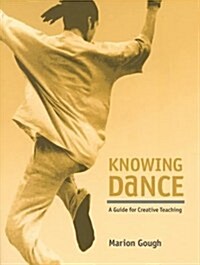 Knowing Dance : A Guide to Creative Teaching (Paperback)