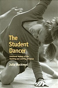 The Student Dancer : Emotional Aspects of the Teaching and Learning of Dance (Paperback)