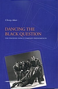 Dancing the Black Question : The Phoenix Dance Company Phenomenon (Paperback)